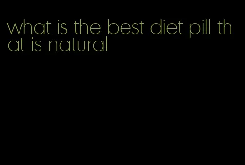 what is the best diet pill that is natural