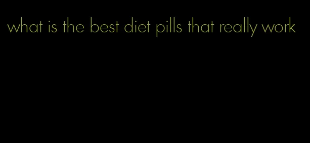 what is the best diet pills that really work