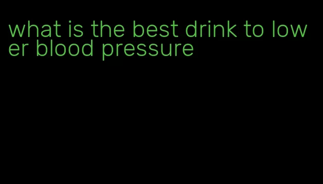 what is the best drink to lower blood pressure