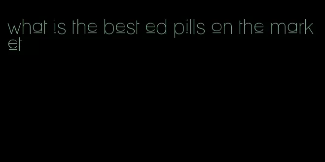 what is the best ed pills on the market