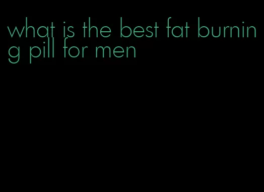 what is the best fat burning pill for men