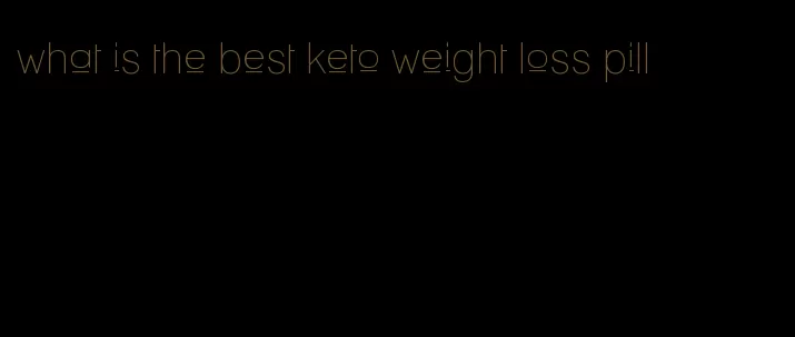 what is the best keto weight loss pill
