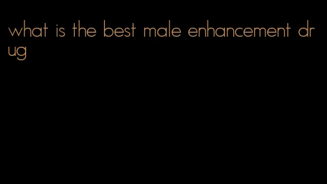 what is the best male enhancement drug