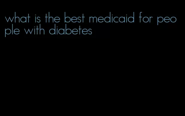 what is the best medicaid for people with diabetes