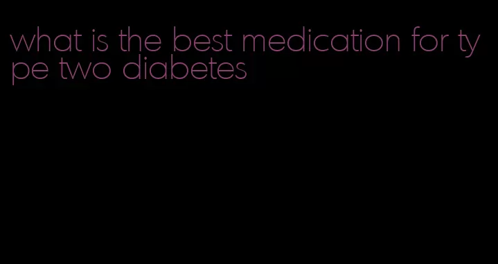 what is the best medication for type two diabetes