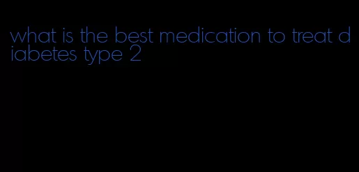 what is the best medication to treat diabetes type 2