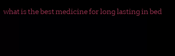 what is the best medicine for long lasting in bed