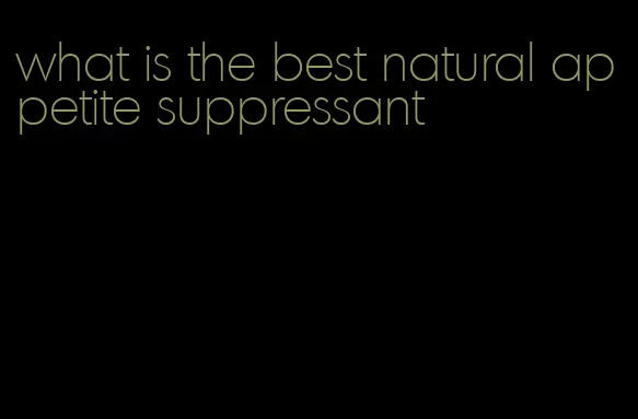 what is the best natural appetite suppressant