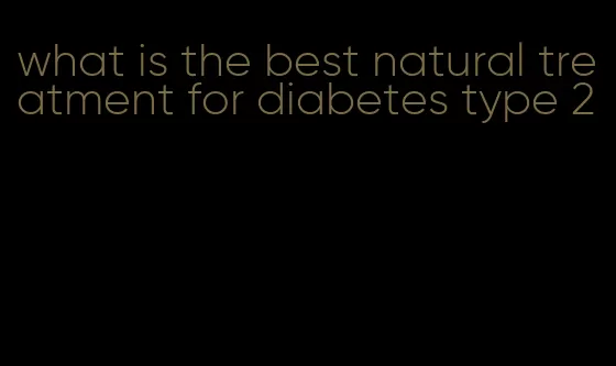 what is the best natural treatment for diabetes type 2
