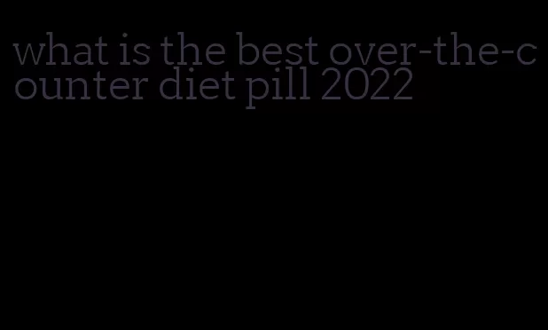 what is the best over-the-counter diet pill 2022