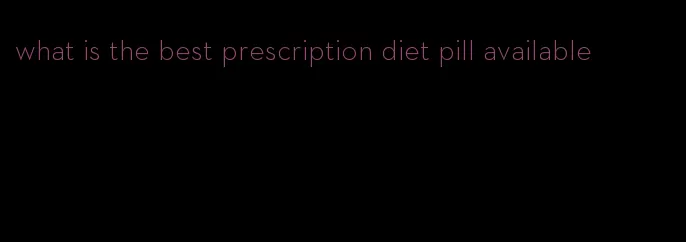 what is the best prescription diet pill available