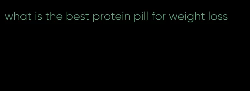 what is the best protein pill for weight loss