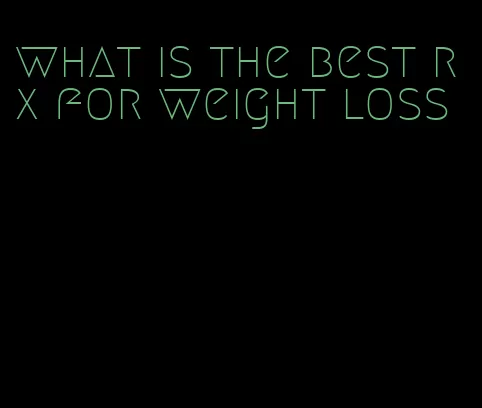 what is the best rx for weight loss