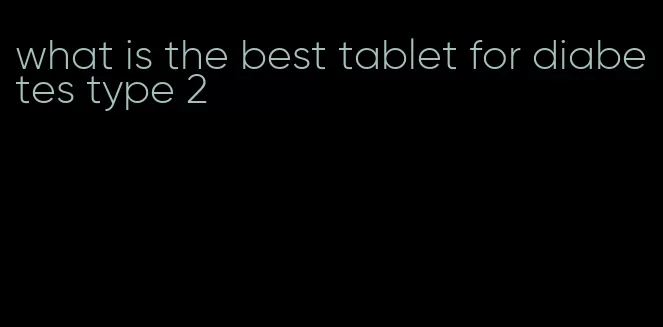 what is the best tablet for diabetes type 2