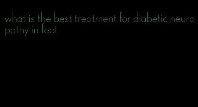 what is the best treatment for diabetic neuropathy in feet