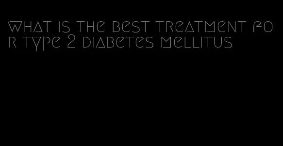 what is the best treatment for type 2 diabetes mellitus