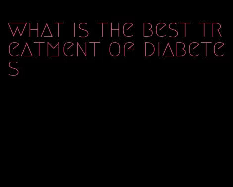 what is the best treatment of diabetes