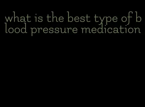 what is the best type of blood pressure medication