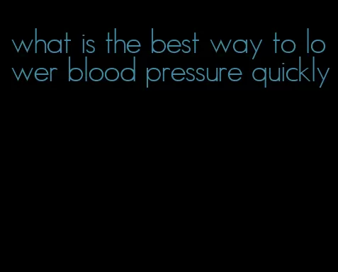 what is the best way to lower blood pressure quickly