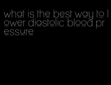 what is the best way to lower diastolic blood pressure