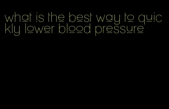 what is the best way to quickly lower blood pressure