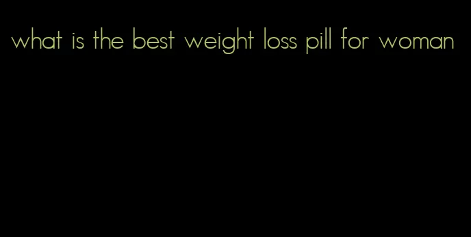 what is the best weight loss pill for woman