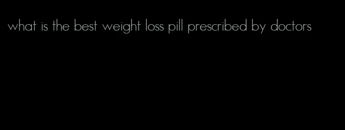 what is the best weight loss pill prescribed by doctors