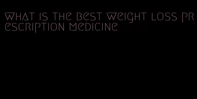 what is the best weight loss prescription medicine