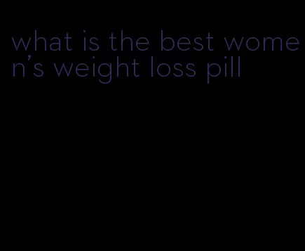 what is the best women's weight loss pill