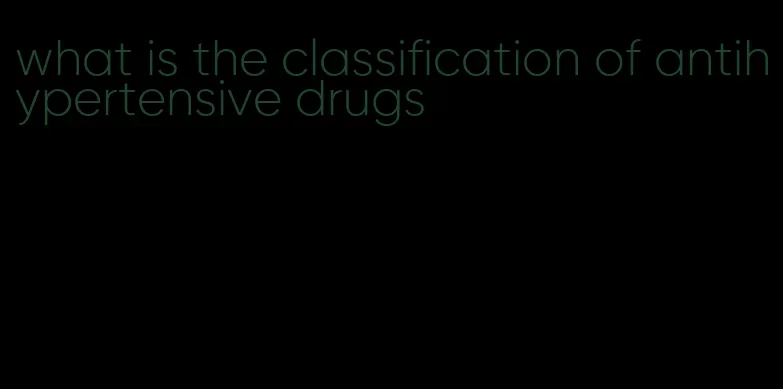 what is the classification of antihypertensive drugs