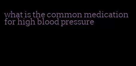 what is the common medication for high blood pressure