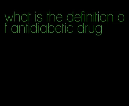 what is the definition of antidiabetic drug