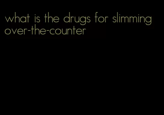 what is the drugs for slimming over-the-counter