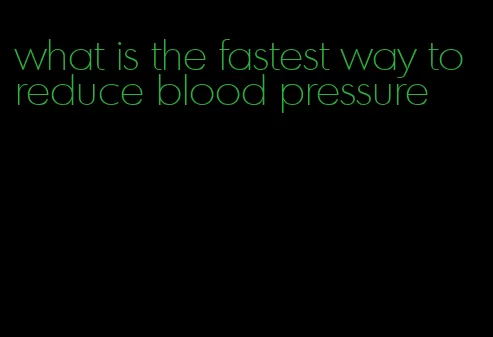 what is the fastest way to reduce blood pressure