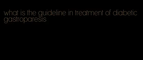 what is the guideline in treatment of diabetic gastroparesis