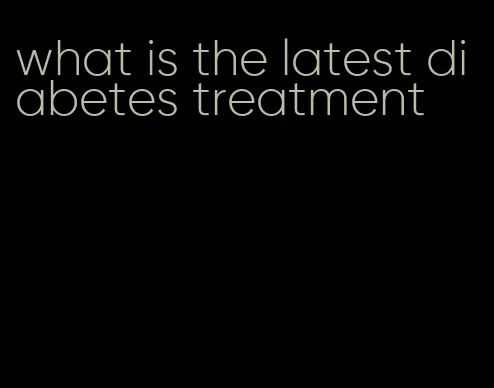 what is the latest diabetes treatment