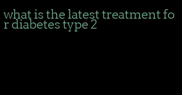 what is the latest treatment for diabetes type 2
