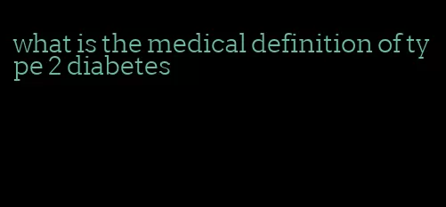 what is the medical definition of type 2 diabetes