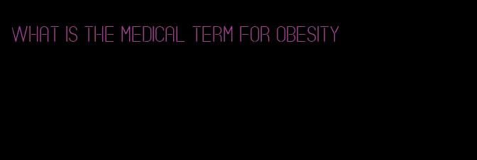 what is the medical term for obesity