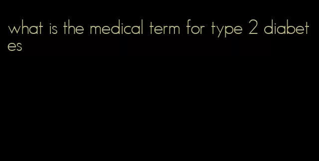 what is the medical term for type 2 diabetes