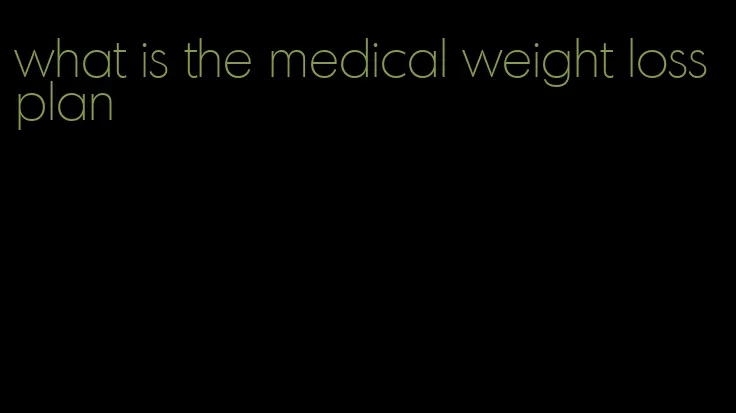 what is the medical weight loss plan