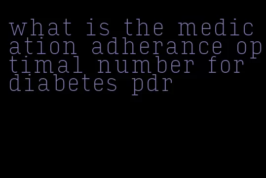 what is the medication adherance optimal number for diabetes pdr
