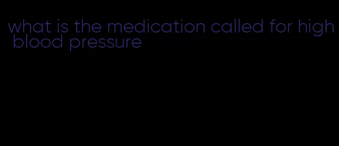 what is the medication called for high blood pressure