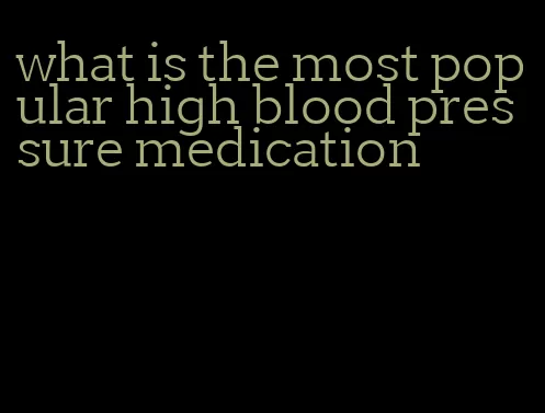 what is the most popular high blood pressure medication