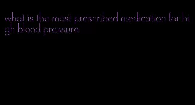 what is the most prescribed medication for high blood pressure