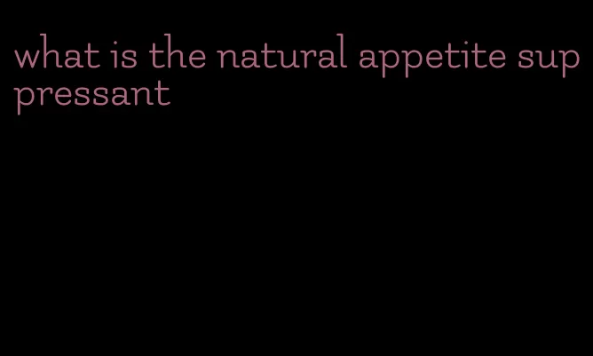 what is the natural appetite suppressant