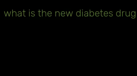 what is the new diabetes drug