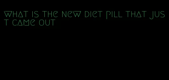 what is the new diet pill that just came out