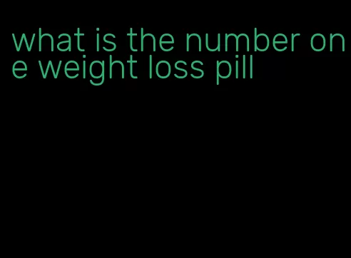 what is the number one weight loss pill