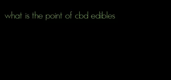 what is the point of cbd edibles
